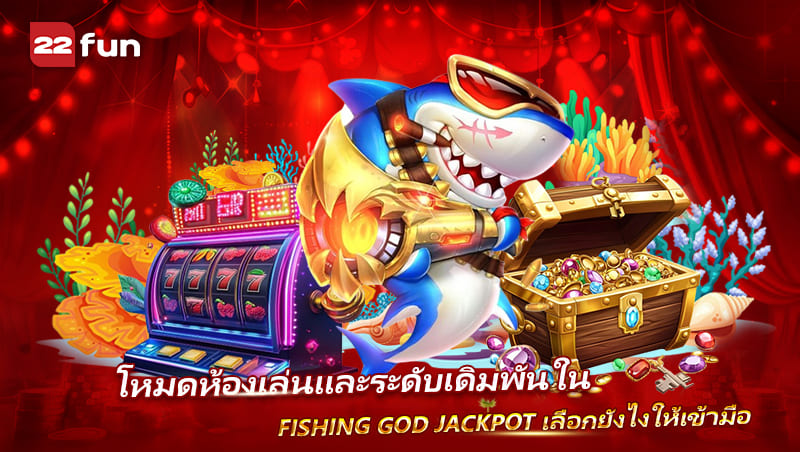 Fishing God Jackpot มีห้องเล่นแบบไหน และควรเริ่มจากระดับใด