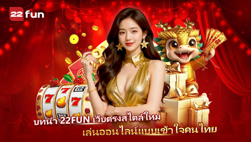 22FUN เว็บตรงสมัยใหม่ เข้าใจสายเล่นคนไทย